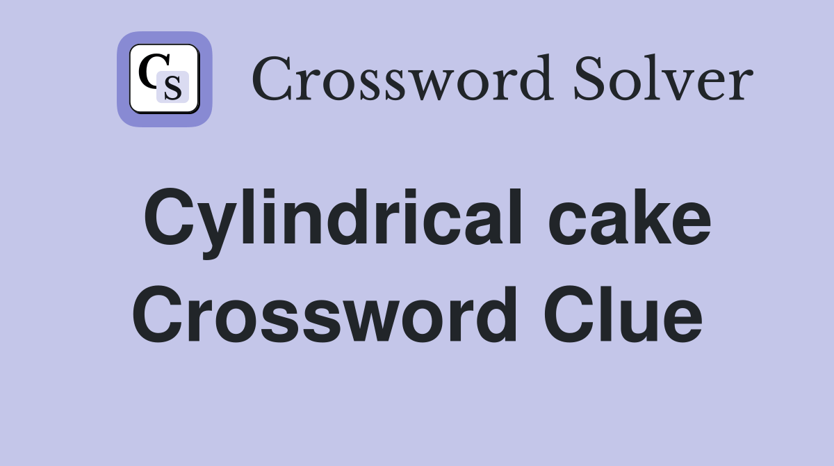 Cylindrical cake Crossword Clue Answers Crossword Solver
